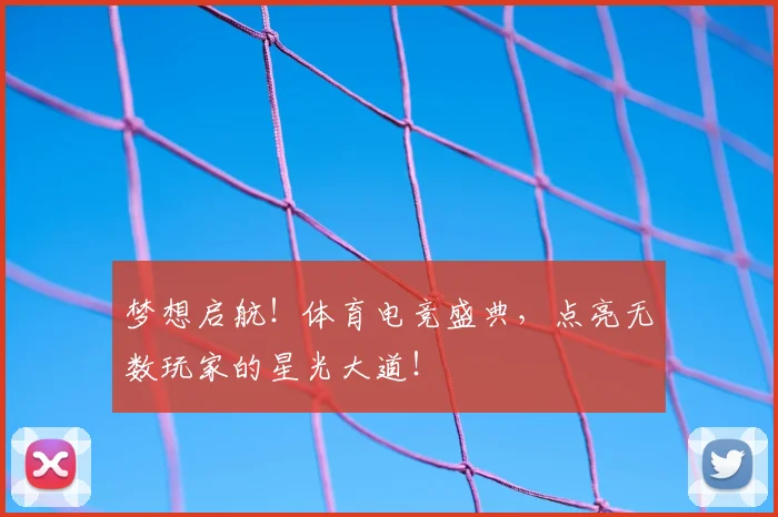 梦想启航！体育电竞盛典，点亮无数玩家的星光大道！