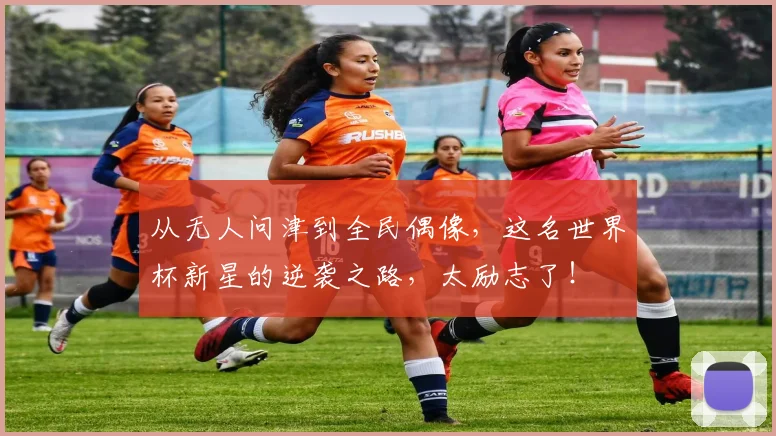从无人问津到全民偶像,这名世界杯新星的逆袭之路,太励志了!